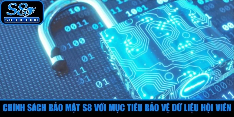 Chính sách bảo mật S8 xây dựng với mục tiêu bảo vệ toàn diện dữ liệu hội viên