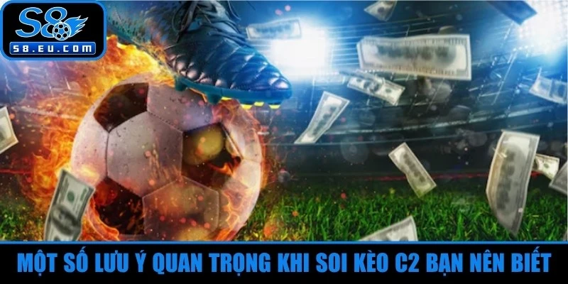 Một số lưu ý quan trọng khi soi kèo C2 bạn nên biết 