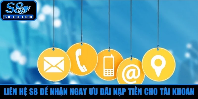 Liên hệ S8 để nhận ngay ưu đãi nạp tiền cho tài khoản